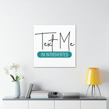 Load image into Gallery viewer, &quot;Text Me I&#39;m Introverted&quot; Classic Canvas
