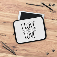 Load image into Gallery viewer, &quot; I Love How You Love&quot; Laptop Sleeve
