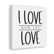 Load image into Gallery viewer, &quot;I Love How You Love&quot; Classic Canvas
