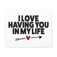 Load image into Gallery viewer, &quot;I Love Having You In My Life&quot; Classic Canvas
