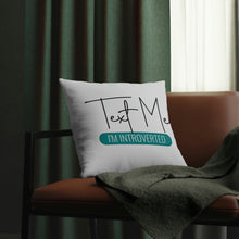 Load image into Gallery viewer, &quot;Text Me I&#39;m Introverted&quot; Pillow
