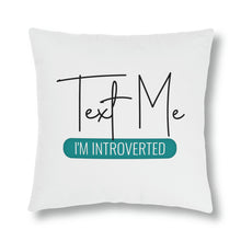 Load image into Gallery viewer, &quot;Text Me I&#39;m Introverted&quot; Pillow
