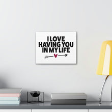 Load image into Gallery viewer, &quot;I Love Having You In My Life&quot; Classic Canvas
