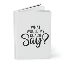 Load image into Gallery viewer, &quot;What Would My Coach Say&quot; Hardcover Journal Matte
