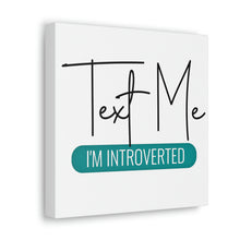 Load image into Gallery viewer, &quot;Text Me I&#39;m Introverted&quot; Classic Canvas
