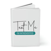 Load image into Gallery viewer, &quot;Text Me I&#39;m Introverted&quot; Hardcover Journal Matte
