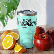 Load image into Gallery viewer, &quot;I Love Having You In My Life&quot; Ringneck Tumbler, 30oz
