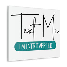 Load image into Gallery viewer, &quot;Text Me I&#39;m Introverted&quot; Classic Canvas
