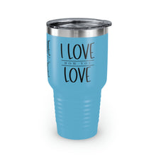 Load image into Gallery viewer, &quot;I Love How You Love&quot; Ringneck Tumbler, 30oz
