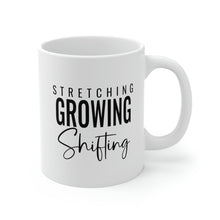 Load image into Gallery viewer, Mug 11oz- &quot;Stretching, Growing, Shifting&quot;
