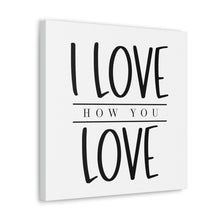 Load image into Gallery viewer, &quot;I Love How You Love&quot; Classic Canvas
