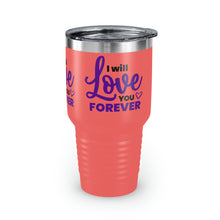 Load image into Gallery viewer, &quot;I Will Love You Forever&quot; Ringneck Tumbler, 30oz
