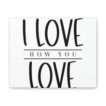 Load image into Gallery viewer, &quot;I Love How You Love&quot; Classic Canvas
