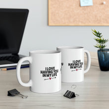 Load image into Gallery viewer, Mug 11oz- &quot;I Love Having You In My Life&quot;
