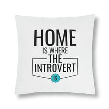Load image into Gallery viewer, &quot;Home Is Where The Introvert Is&quot; Pillow
