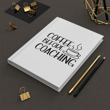 Load image into Gallery viewer, &quot;Coffee Before Coaching&quot; Hardcover Journal Matte
