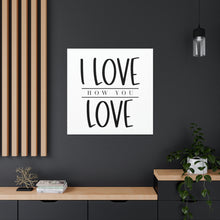 Load image into Gallery viewer, &quot;I Love How You Love&quot; Classic Canvas
