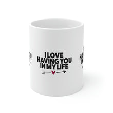 Load image into Gallery viewer, Mug 11oz- &quot;I Love Having You In My Life&quot;
