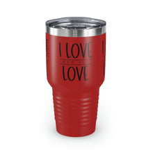 Load image into Gallery viewer, &quot;I Love How You Love&quot; Ringneck Tumbler, 30oz

