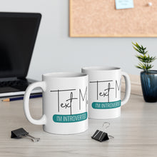 Load image into Gallery viewer, Mug 11oz- &quot;Text Me I&#39;m Introverted&quot;
