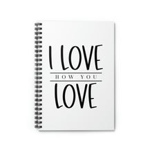 Load image into Gallery viewer, I Love How You Love&quot; Wide Ruled Spiral Notebook
