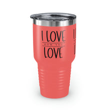Load image into Gallery viewer, &quot;I Love How You Love&quot; Ringneck Tumbler, 30oz
