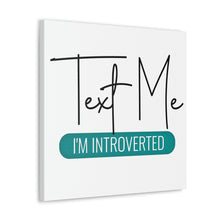 Load image into Gallery viewer, &quot;Text Me I&#39;m Introverted&quot; Classic Canvas
