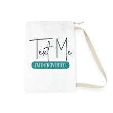Load image into Gallery viewer, &quot;Text Me I&#39;m Introverted&quot; Laundry Bag
