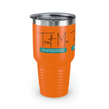 Load image into Gallery viewer, &quot;Text Me I&#39;m Introverted&quot; Ringneck Tumbler, 30oz
