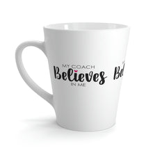 Load image into Gallery viewer, &quot;My Coach Believes In Me&quot; Latte Mug, 12oz
