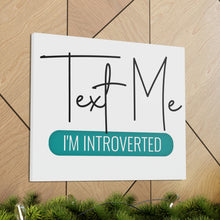 Load image into Gallery viewer, &quot;Text Me I&#39;m Introverted&quot; Classic Canvas
