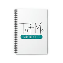 Load image into Gallery viewer, &quot;Text Me I&#39;m Introverted&quot; Wide Rule Spiral Notebook
