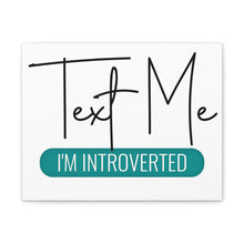 Load image into Gallery viewer, &quot;Text Me I&#39;m Introverted&quot; Classic Canvas
