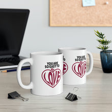 Load image into Gallery viewer, Mug 11oz- &quot;You Are So Easy To Love&quot;
