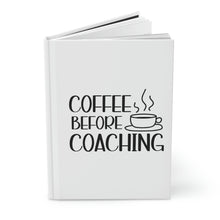 Load image into Gallery viewer, &quot;Coffee Before Coaching&quot; Hardcover Journal Matte
