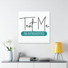 Load image into Gallery viewer, &quot;Text Me I&#39;m Introverted&quot; Classic Canvas
