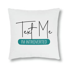 Load image into Gallery viewer, &quot;Text Me I&#39;m Introverted&quot; Pillow
