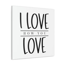 Load image into Gallery viewer, &quot;I Love How You Love&quot; Classic Canvas
