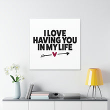 Load image into Gallery viewer, &quot;I Love Having You In My Life&quot; Classic Canvas
