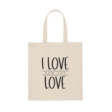Load image into Gallery viewer, &quot;I Love How You Love&quot; Canvas Tote Bag
