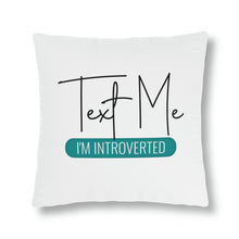 Load image into Gallery viewer, &quot;Text Me I&#39;m Introverted&quot; Pillow
