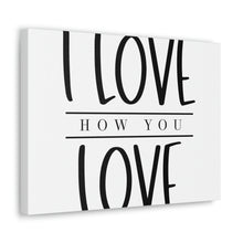 Load image into Gallery viewer, &quot;I Love How You Love&quot; Classic Canvas
