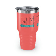 Load image into Gallery viewer, &quot;Text Me I&#39;m Introverted&quot; Ringneck Tumbler, 30oz
