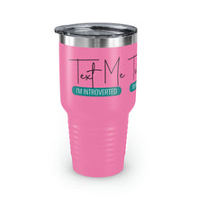 Load image into Gallery viewer, &quot;Text Me I&#39;m Introverted&quot; Ringneck Tumbler, 30oz
