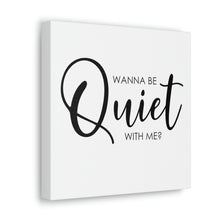 Load image into Gallery viewer, &quot;Wanna Be Quiet With Me&quot; Classic Canvas
