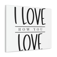 Load image into Gallery viewer, &quot;I Love How You Love&quot; Classic Canvas
