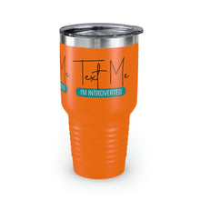 Load image into Gallery viewer, &quot;Text Me I&#39;m Introverted&quot; Ringneck Tumbler, 30oz
