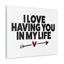 Load image into Gallery viewer, &quot;I Love Having You In My Life&quot; Classic Canvas
