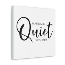 Load image into Gallery viewer, &quot;Wanna Be Quiet With Me&quot; Classic Canvas
