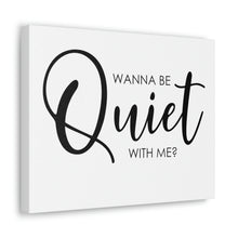 Load image into Gallery viewer, &quot;Wanna Be Quiet With Me&quot; Classic Canvas
